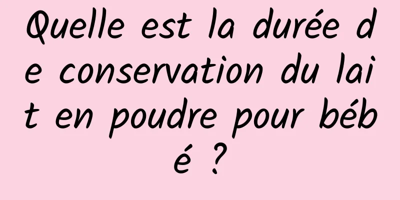 Quelle est la durée de conservation du lait en poudre pour bébé ?