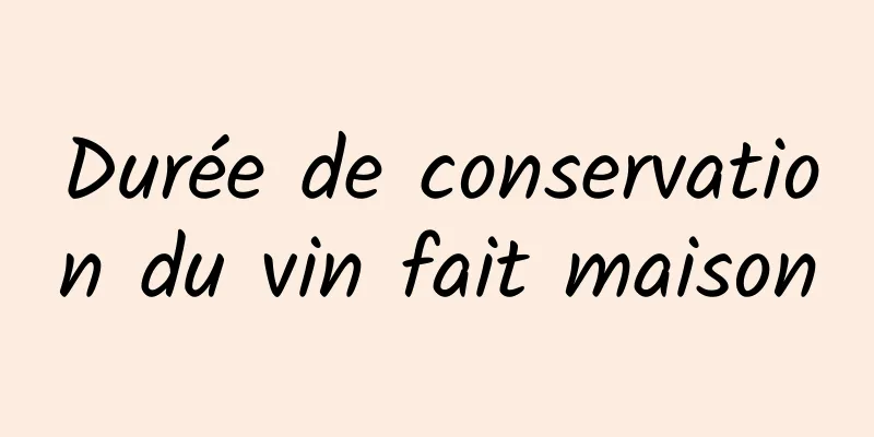 Durée de conservation du vin fait maison