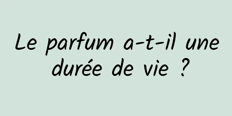 Le parfum a-t-il une durée de vie ?